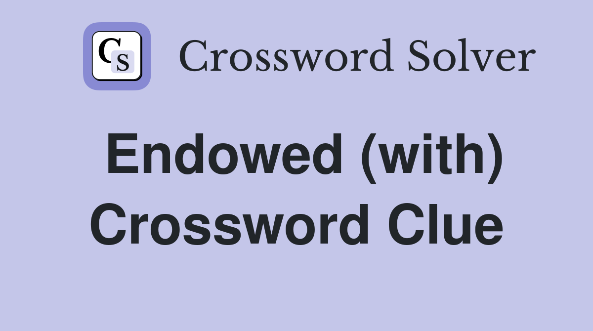 Endowed (with) Crossword Clue