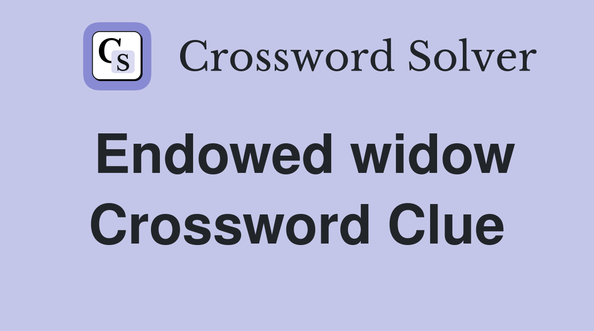Endowed widow Crossword Clue
