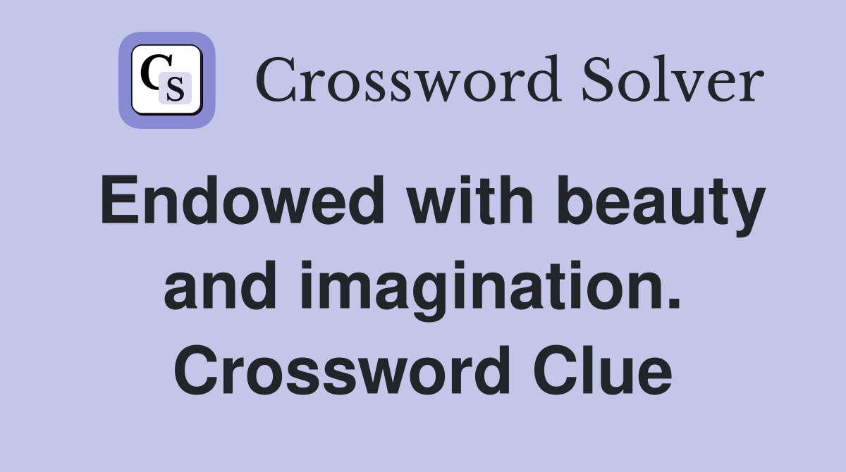 Endowed with beauty and imagination. Crossword Clue