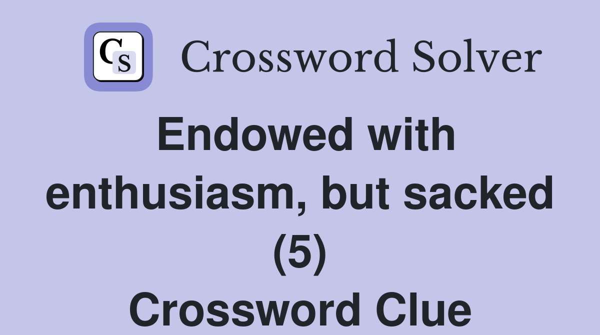 Endowed with enthusiasm, but sacked (5) Crossword Clue