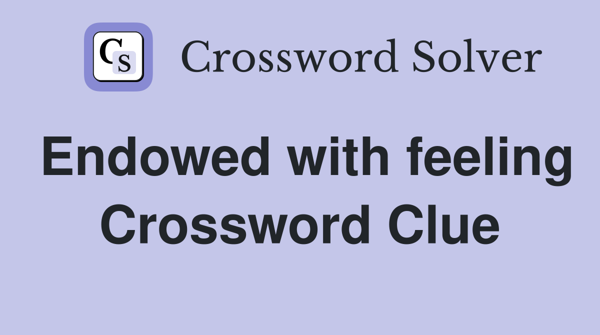 Endowed with feeling Crossword Clue