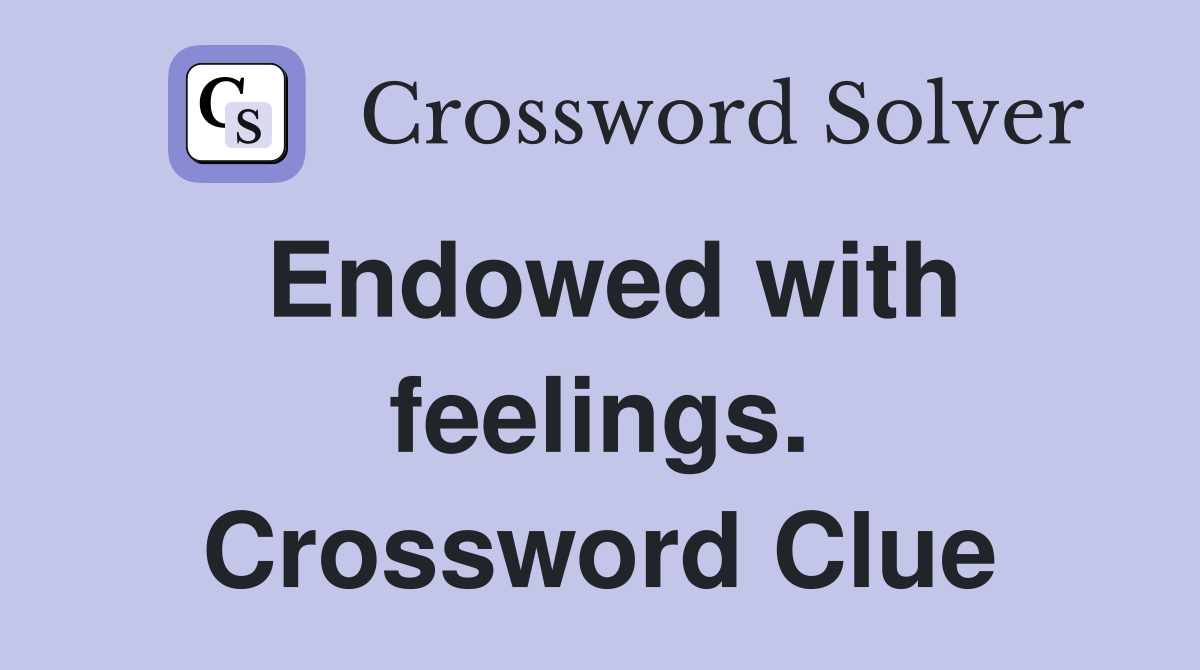 Endowed with feelings. Crossword Clue