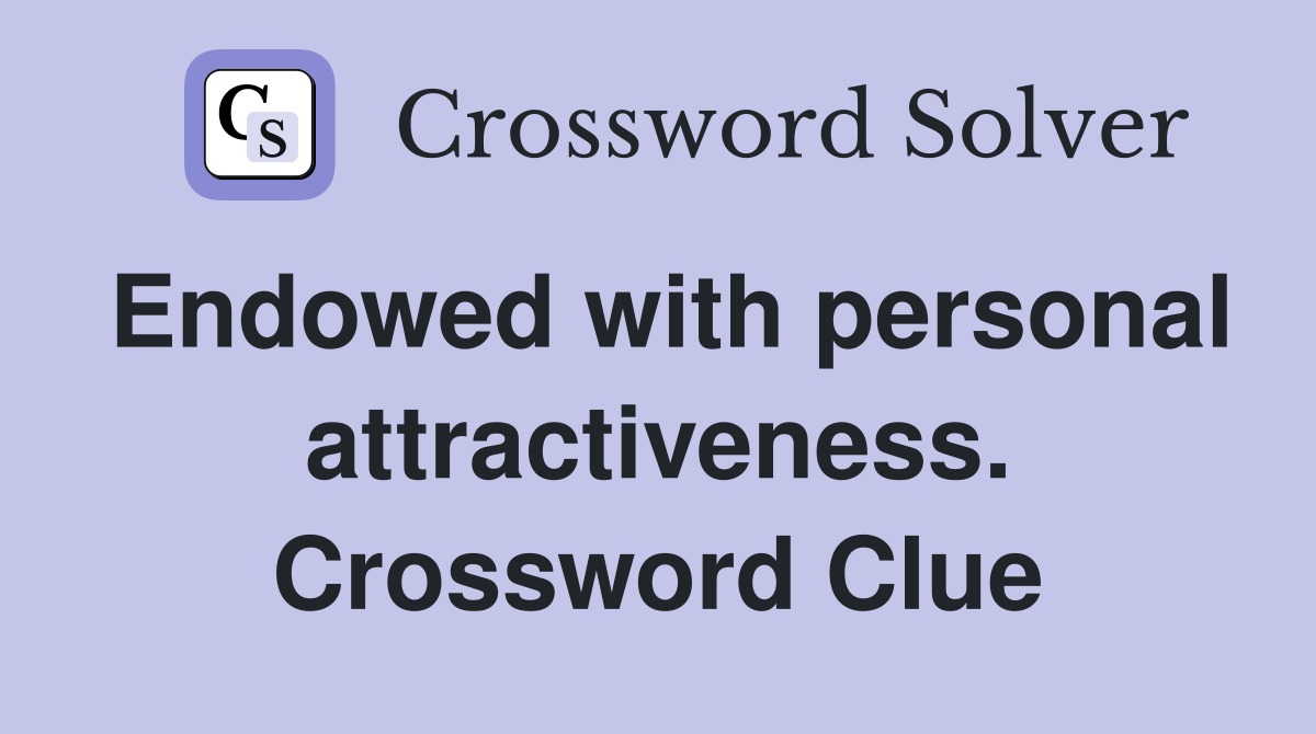 Endowed with personal attractiveness. Crossword Clue