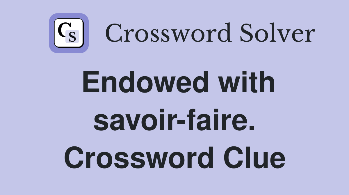Endowed with savoir-faire. Crossword Clue