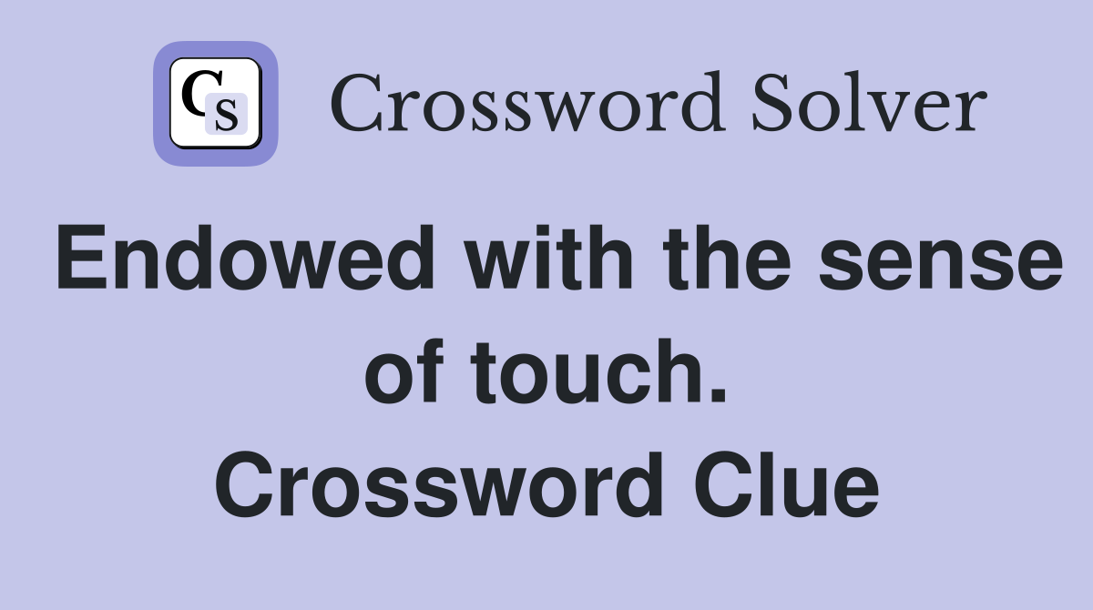 Endowed with the sense of touch. Crossword Clue