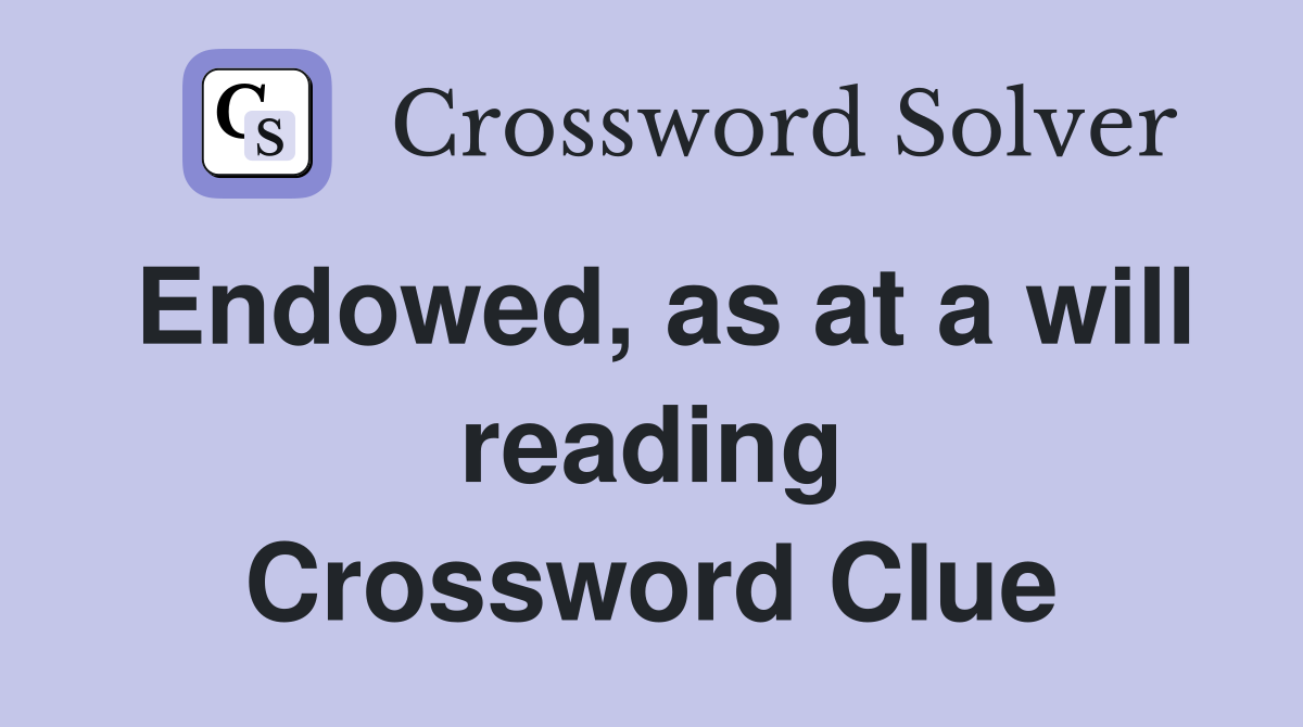 Endowed, as at a will reading Crossword Clue