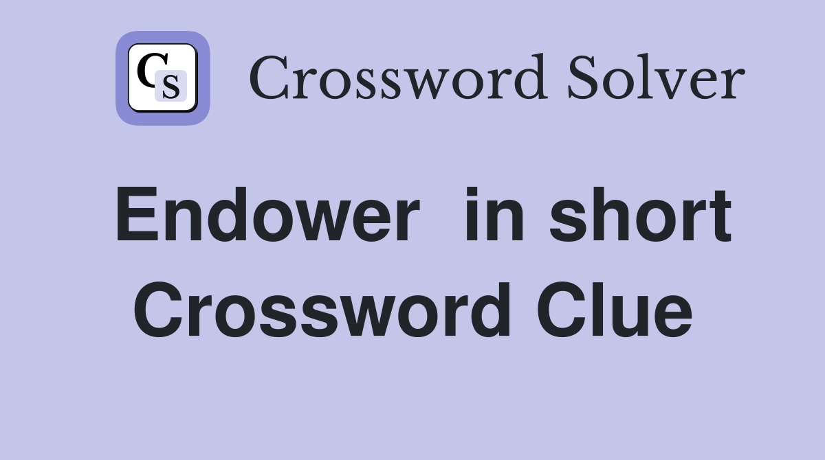 Endower  in short Crossword Clue