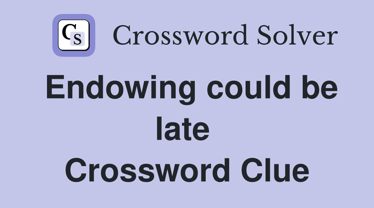 Endowing could be late  Crossword Clue