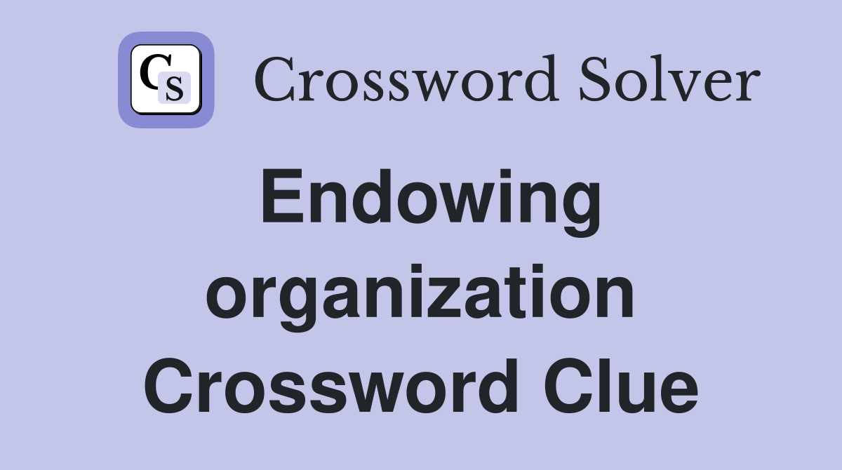 Endowing organization Crossword Clue