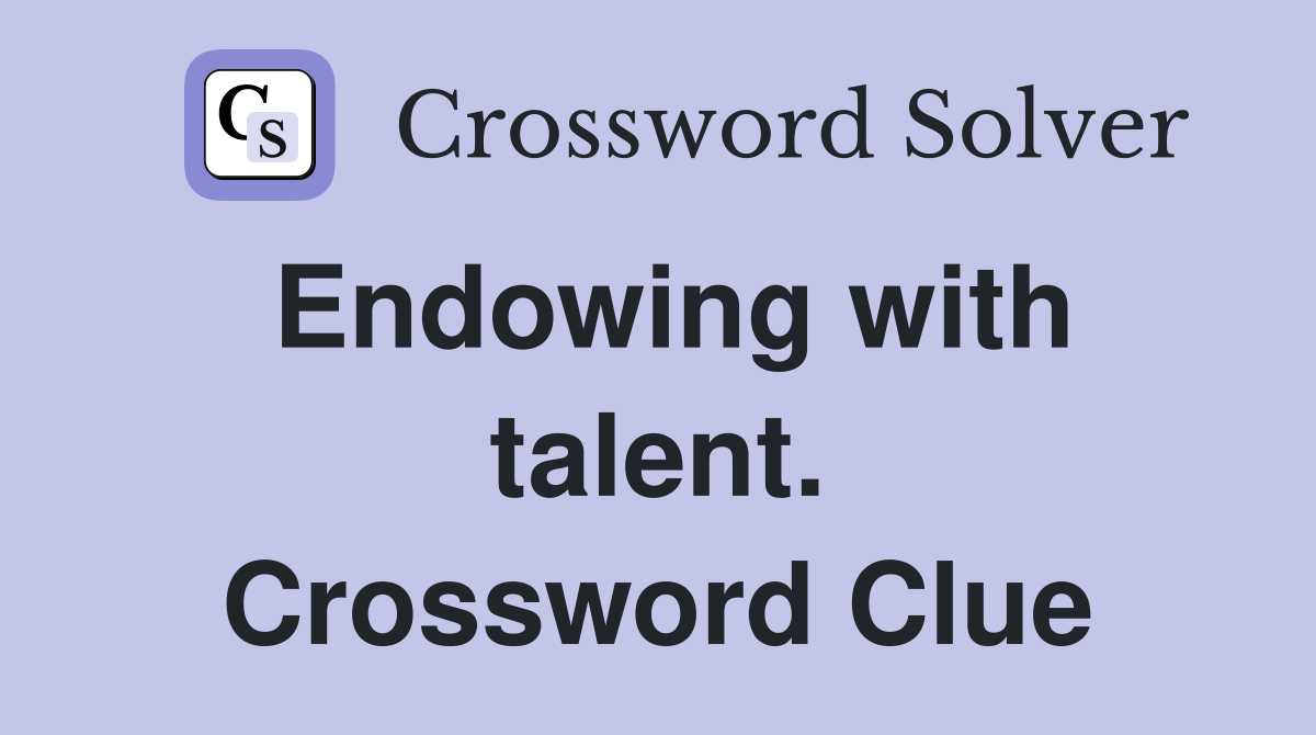 Endowing with talent. Crossword Clue