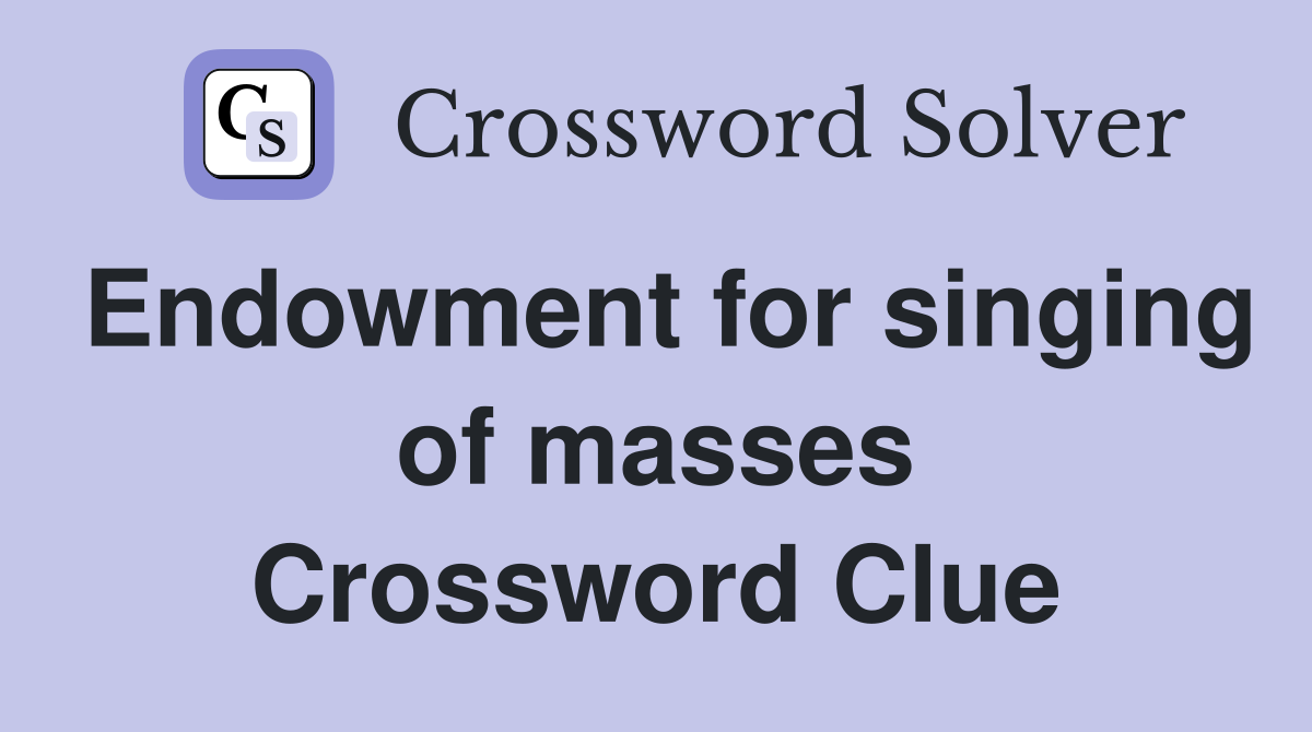 Endowment for singing of masses Crossword Clue