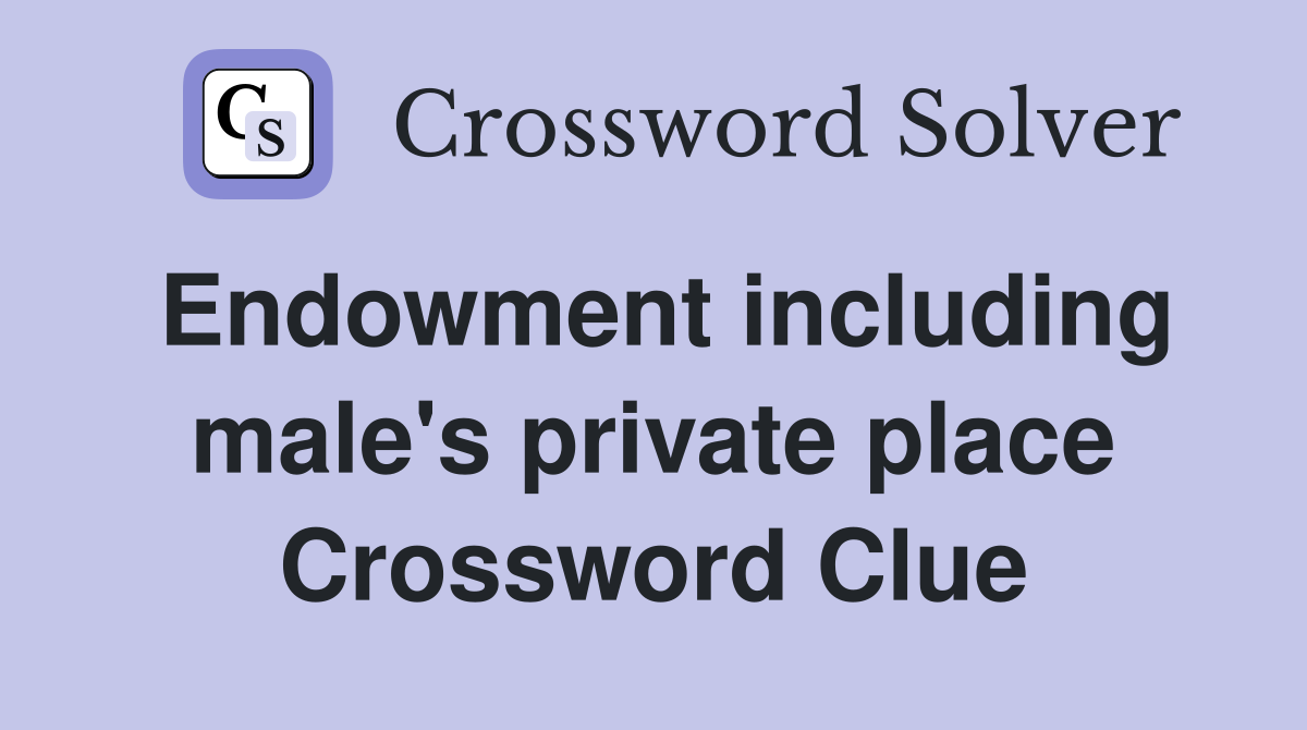 Endowment including male's private place Crossword Clue