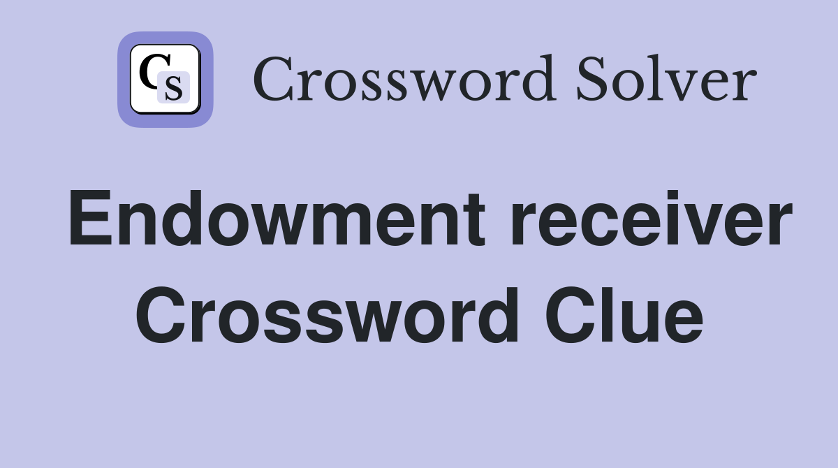 Endowment receiver Crossword Clue