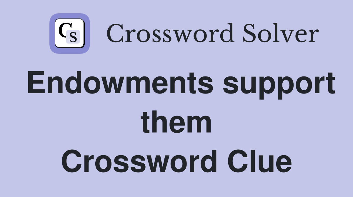Endowments support them Crossword Clue