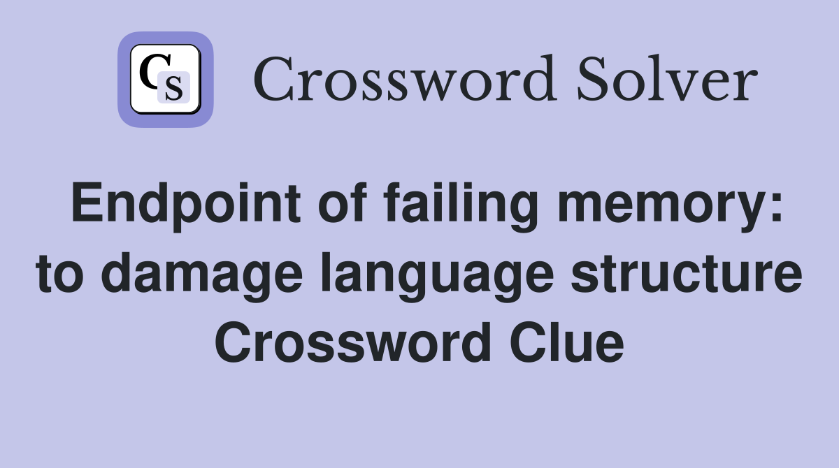 Endpoint of failing memory: to damage language structure Crossword Clue