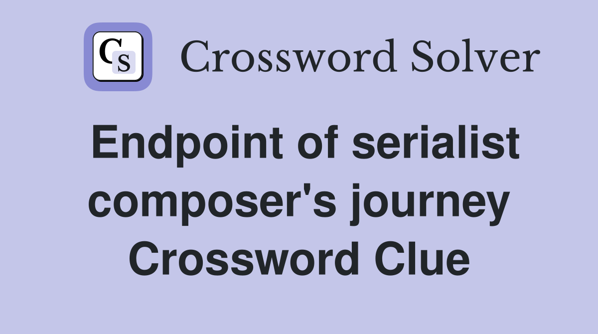 Endpoint of serialist composer's journey Crossword Clue