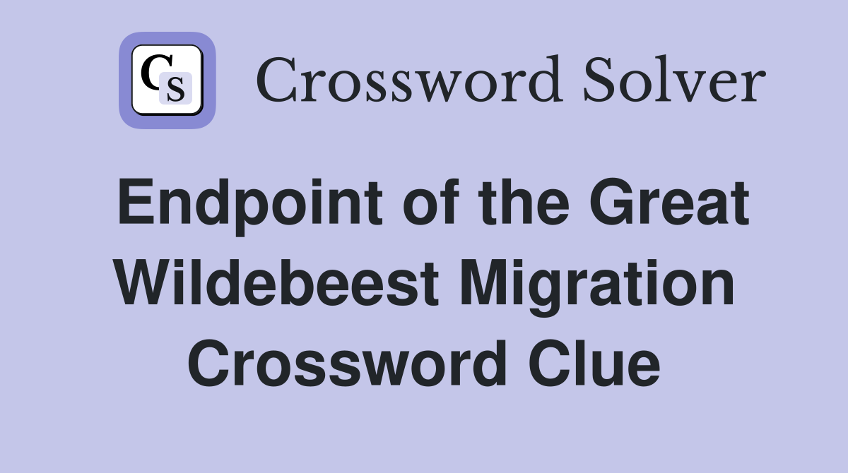 Endpoint of the Great Wildebeest Migration Crossword Clue