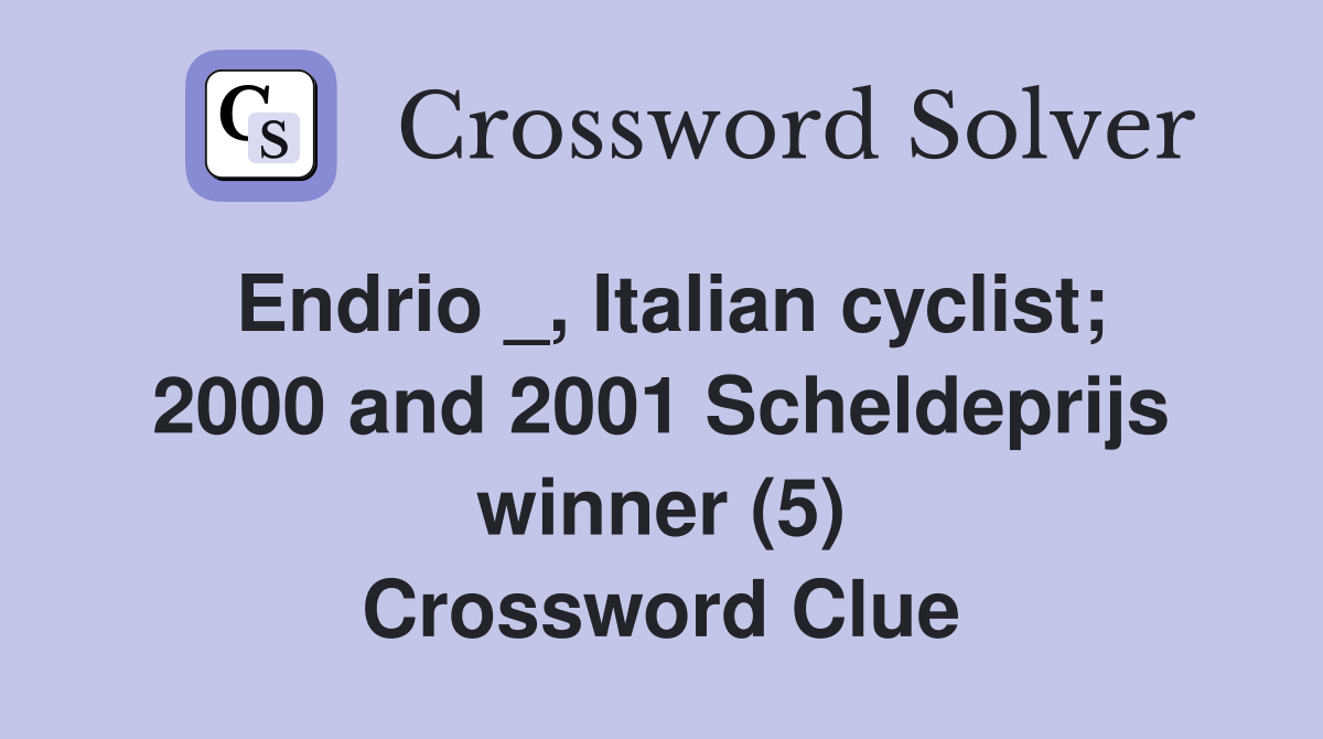 Endrio _, Italian cyclist; 2000 and 2001 Scheldeprijs winner (5) Crossword Clue