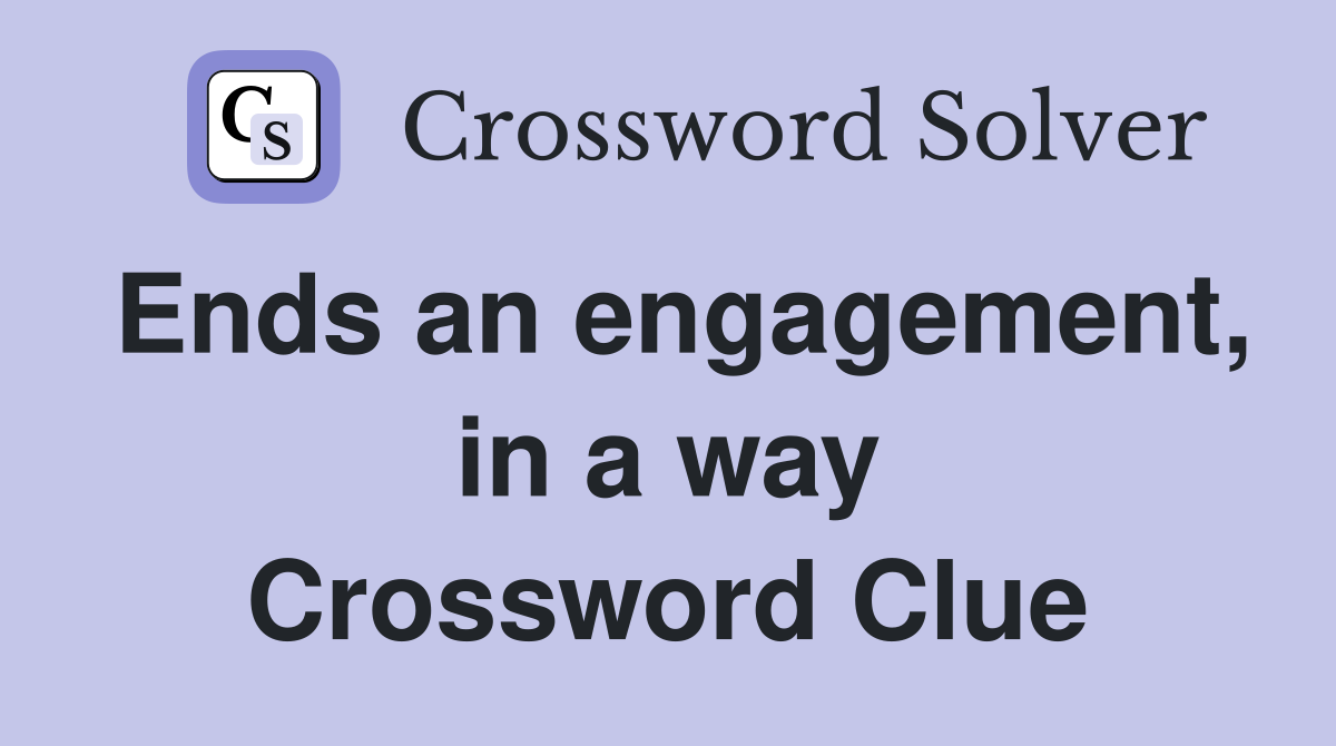 Ends an engagement, in a way Crossword Clue