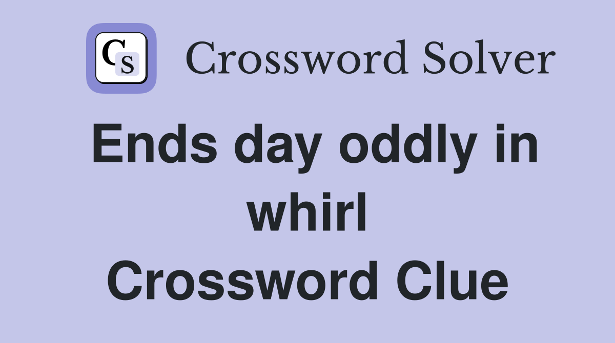 Ends day oddly in whirl Crossword Clue