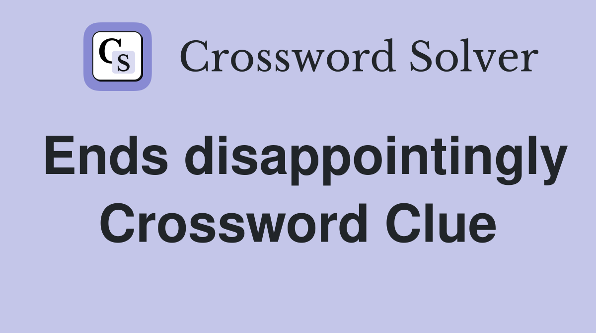 Ends disappointingly Crossword Clue