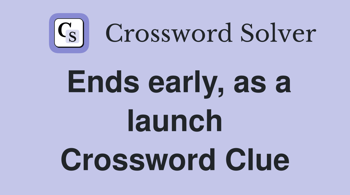 Ends early, as a launch Crossword Clue