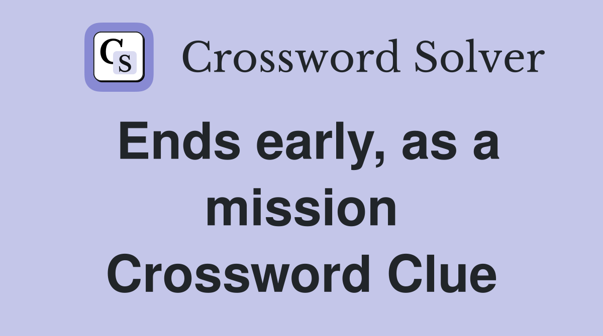 Ends early, as a mission Crossword Clue