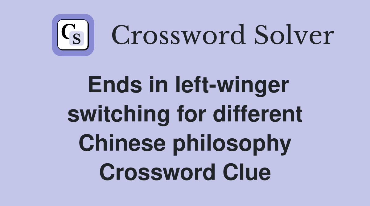 Ends in left-winger switching for different Chinese philosophy Crossword Clue
