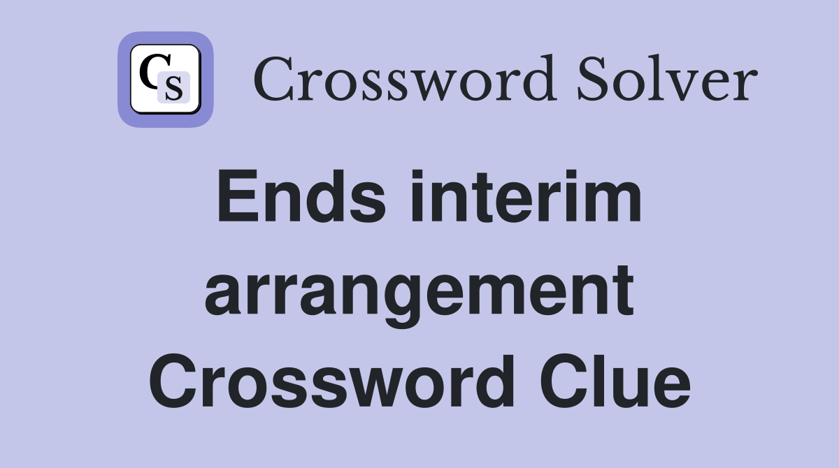 Ends interim arrangement Crossword Clue