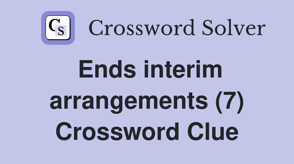 Ends interim arrangements (7) Crossword Clue