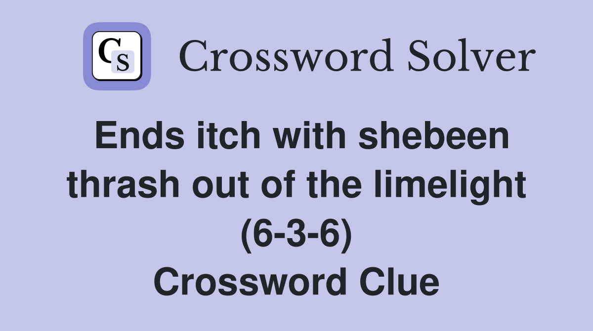 Ends itch with shebeen thrash out of the limelight (6-3-6) Crossword Clue