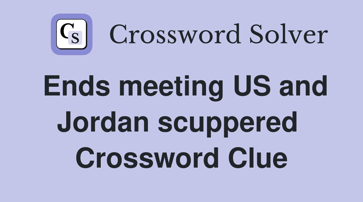 Ends meeting US and Jordan scuppered  Crossword Clue