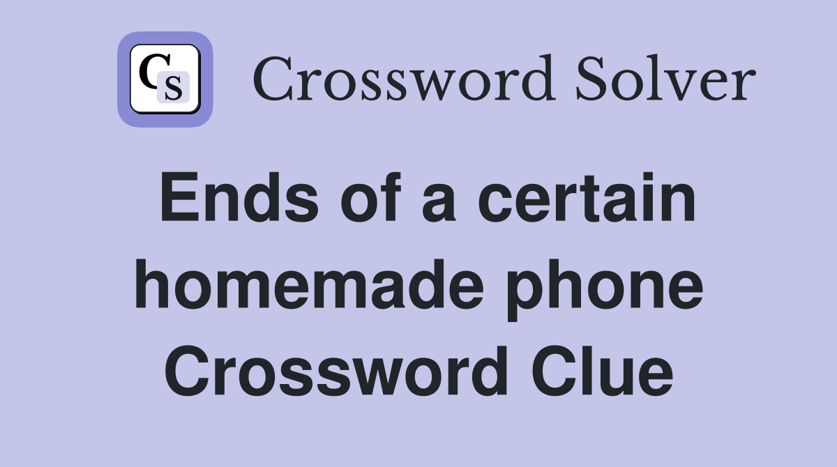 Ends of a certain homemade phone Crossword Clue