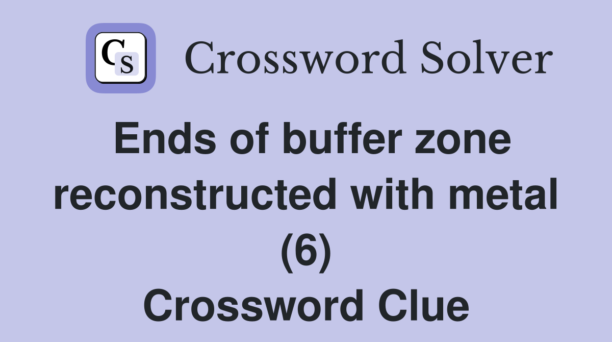 Ends of buffer zone reconstructed with metal (6) Crossword Clue
