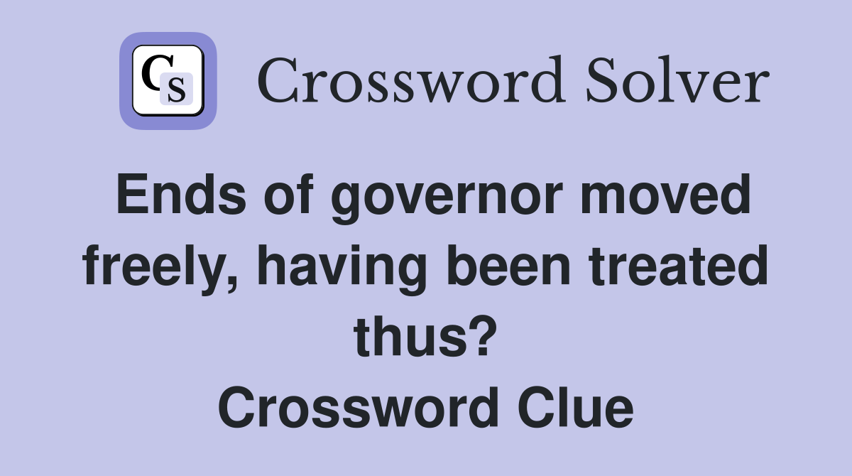 Ends of governor moved freely, having been treated thus? Crossword Clue