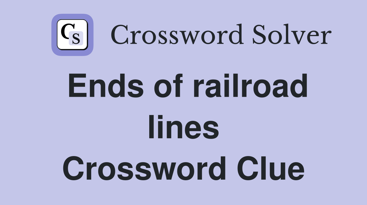Ends of railroad lines Crossword Clue