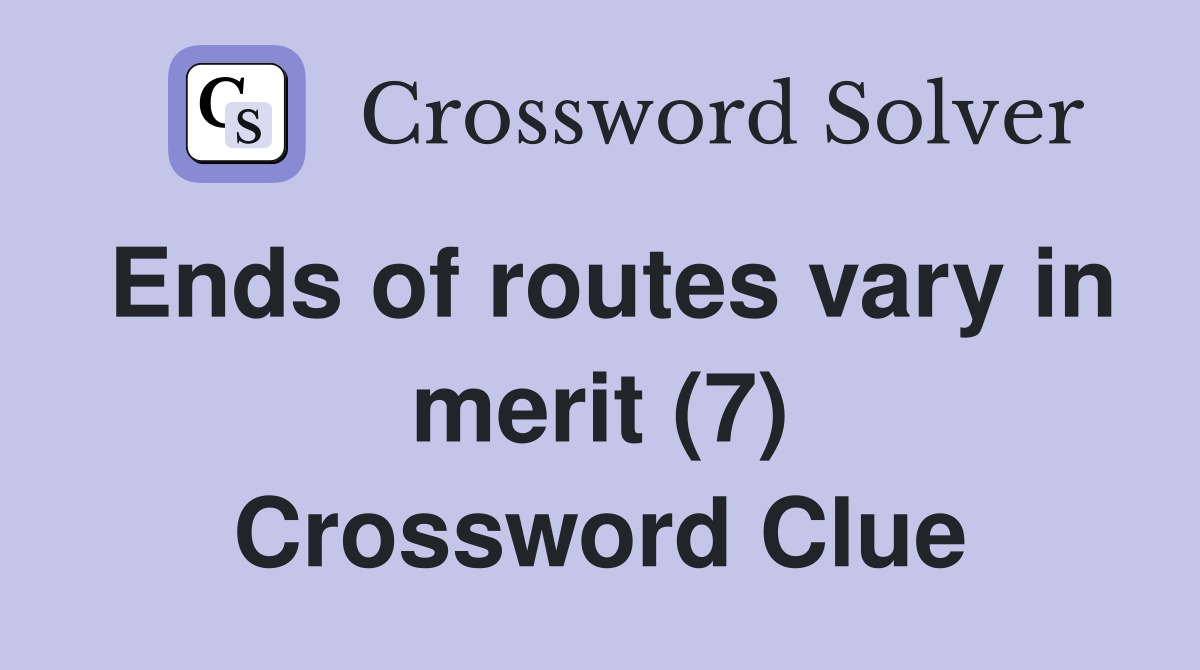 Ends of routes vary in merit (7) Crossword Clue