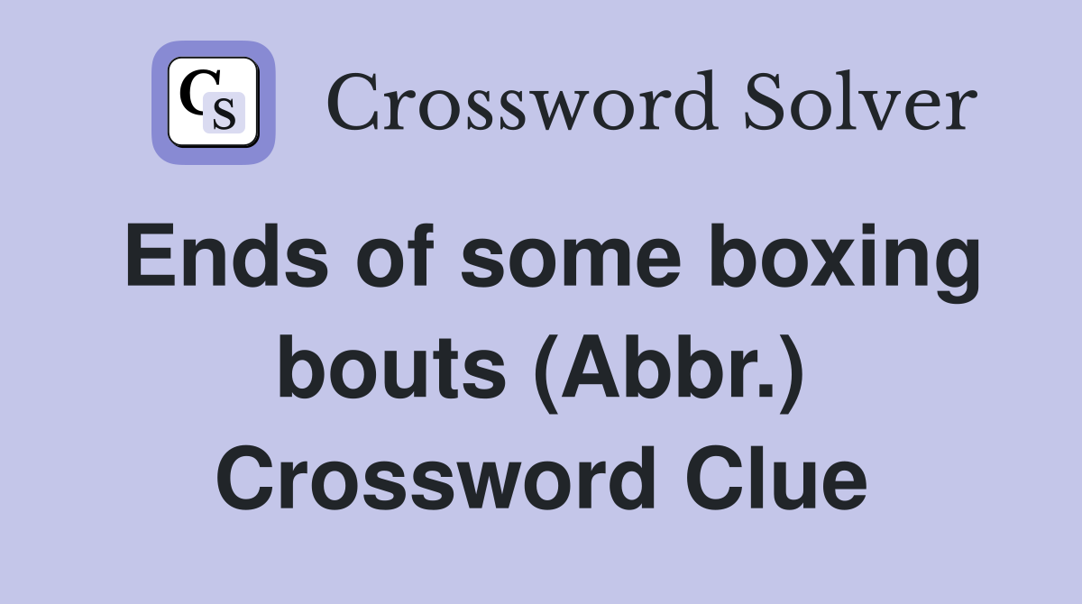 Ends of some boxing bouts (Abbr.) Crossword Clue