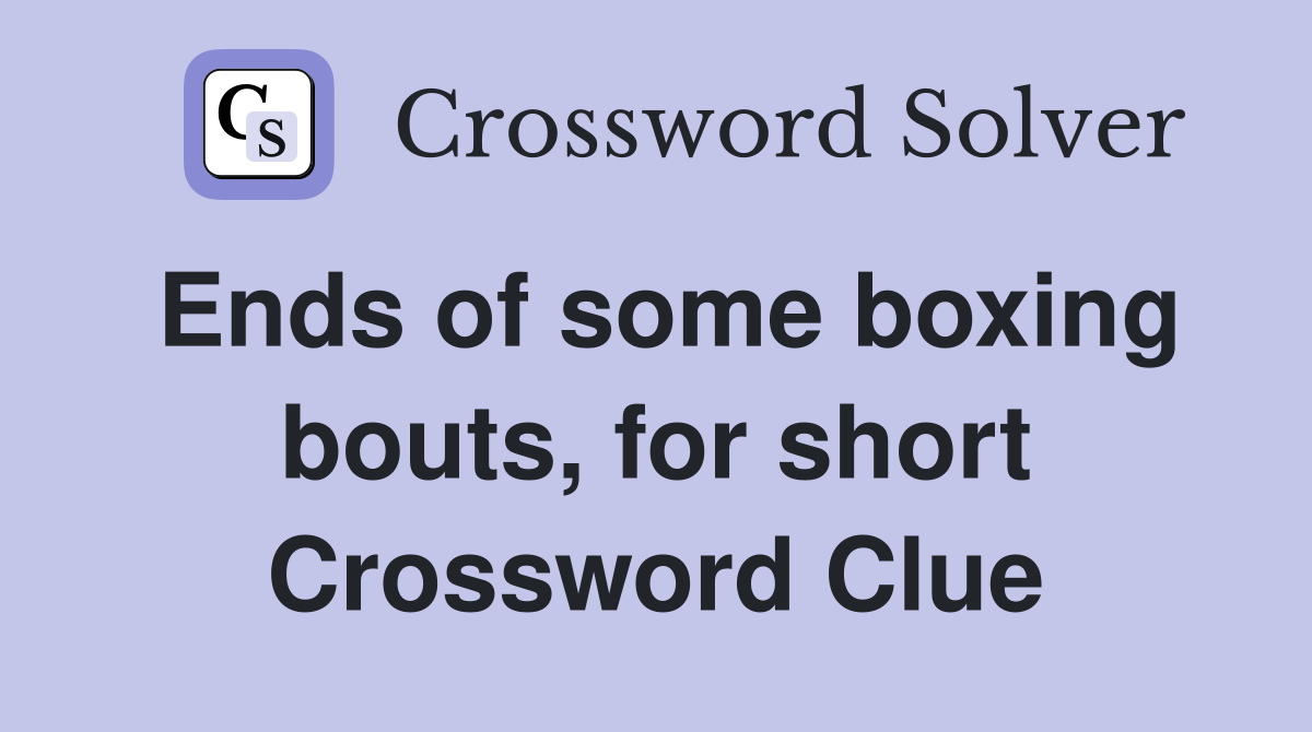 Ends of some boxing bouts, for short Crossword Clue