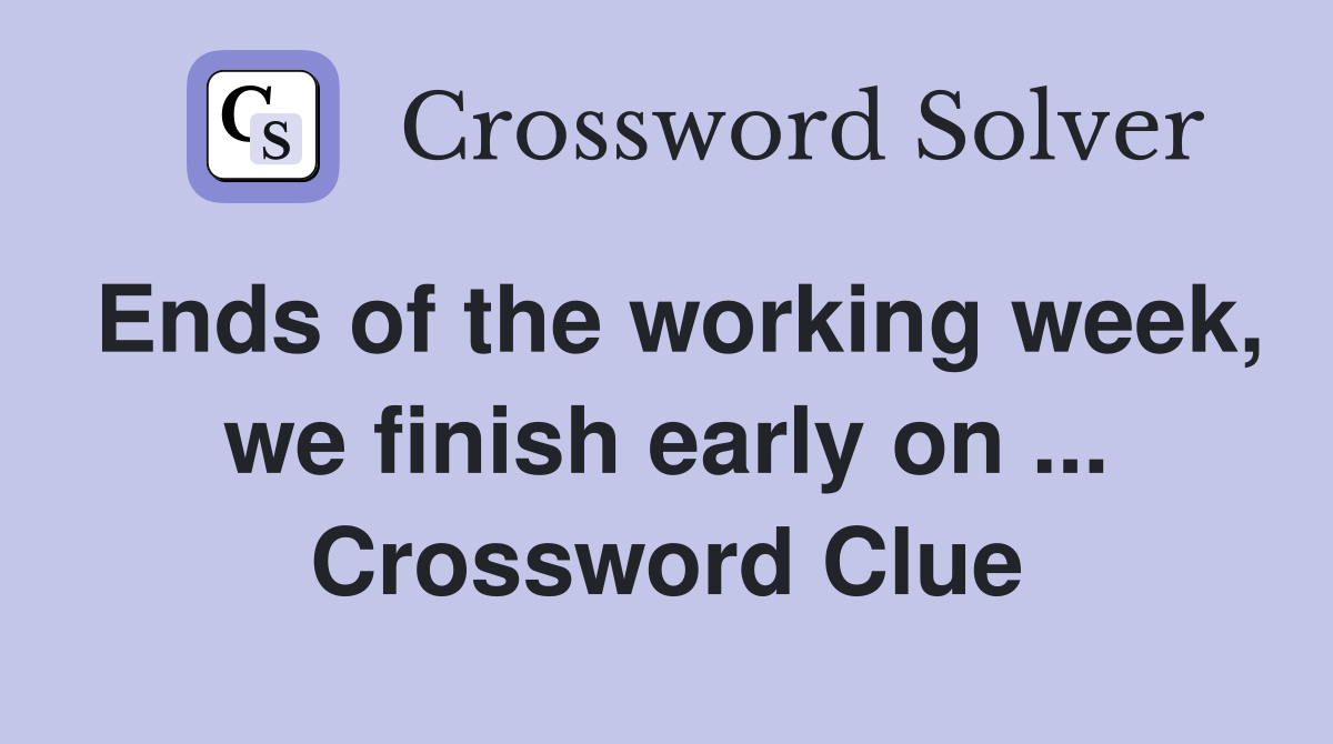 Ends of the working week, we finish early on ... Crossword Clue