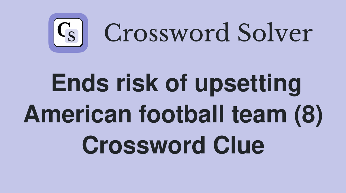 Ends risk of upsetting American football team (8) Crossword Clue