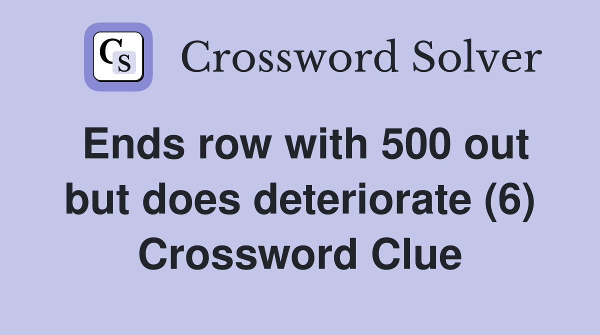 Ends row with 500 out but does deteriorate (6) Crossword Clue