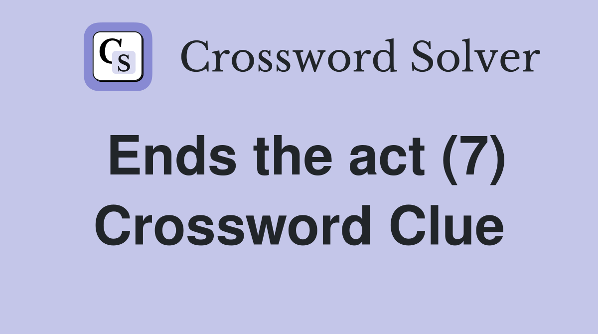 Ends the act (7) Crossword Clue