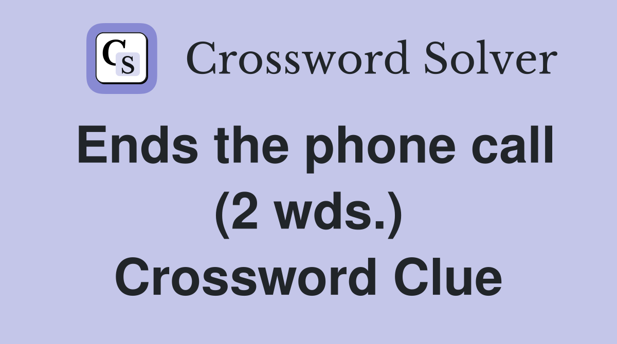 Ends the phone call (2 wds.) Crossword Clue