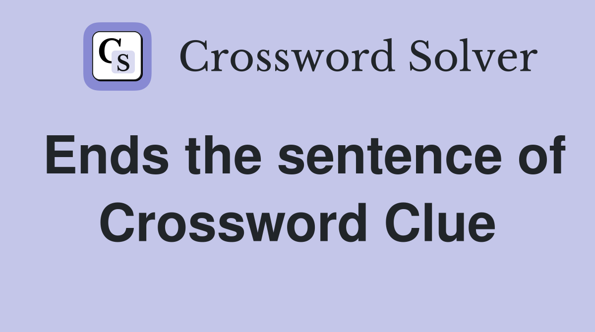 Ends the sentence of Crossword Clue