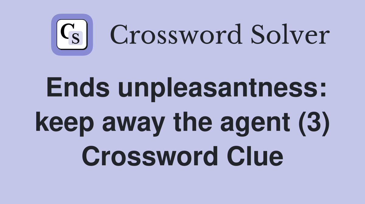 Ends unpleasantness: keep away the agent (3) Crossword Clue
