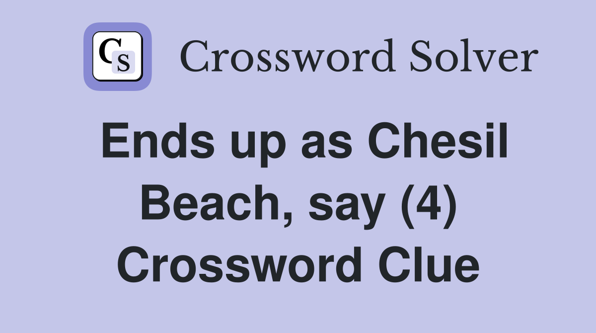 Ends up as Chesil Beach, say (4) Crossword Clue