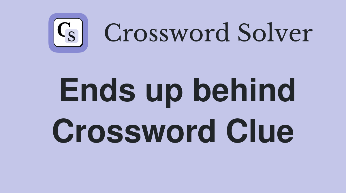 Ends up behind Crossword Clue