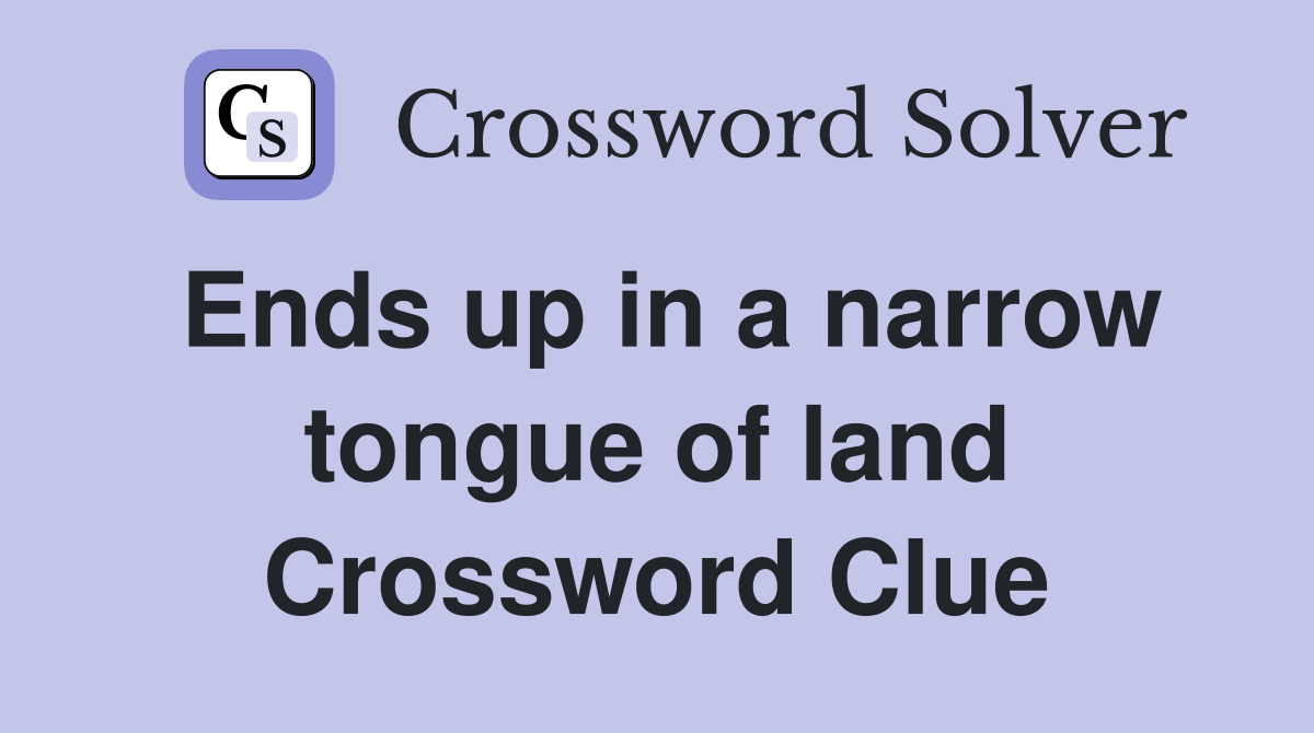 Ends up in a narrow tongue of land Crossword Clue