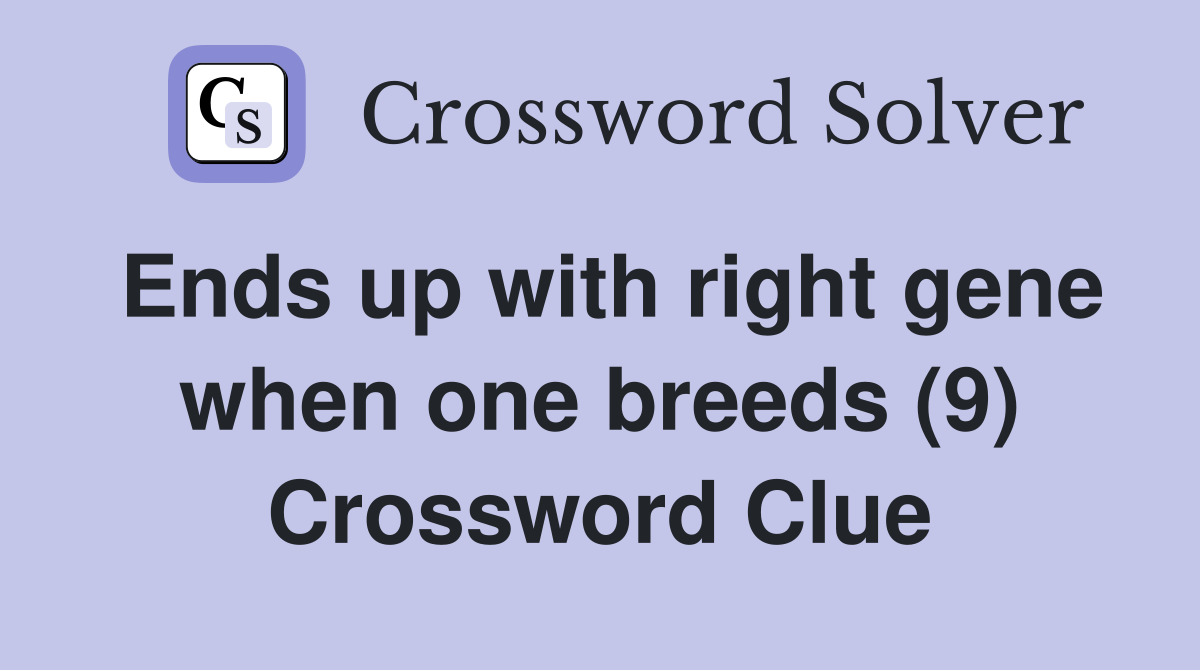 Ends up with right gene when one breeds (9) Crossword Clue
